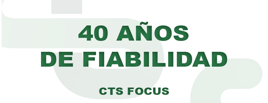 3º CTS FOCUS - 40 AÑOS DE FIABILIDAD EN LOS PRODUCTOS CTS